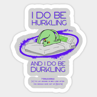 I do be hurkling and I do be durkling Sticker